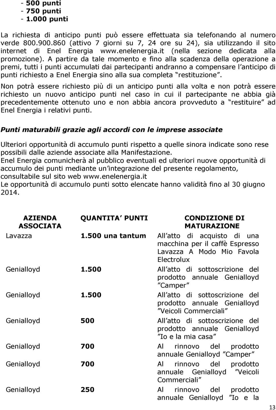 A partire da tale momento e fino alla scadenza della operazione a premi, tutti i punti accumulati dai partecipanti andranno a compensare l anticipo di punti richiesto a Enel Energia sino alla sua