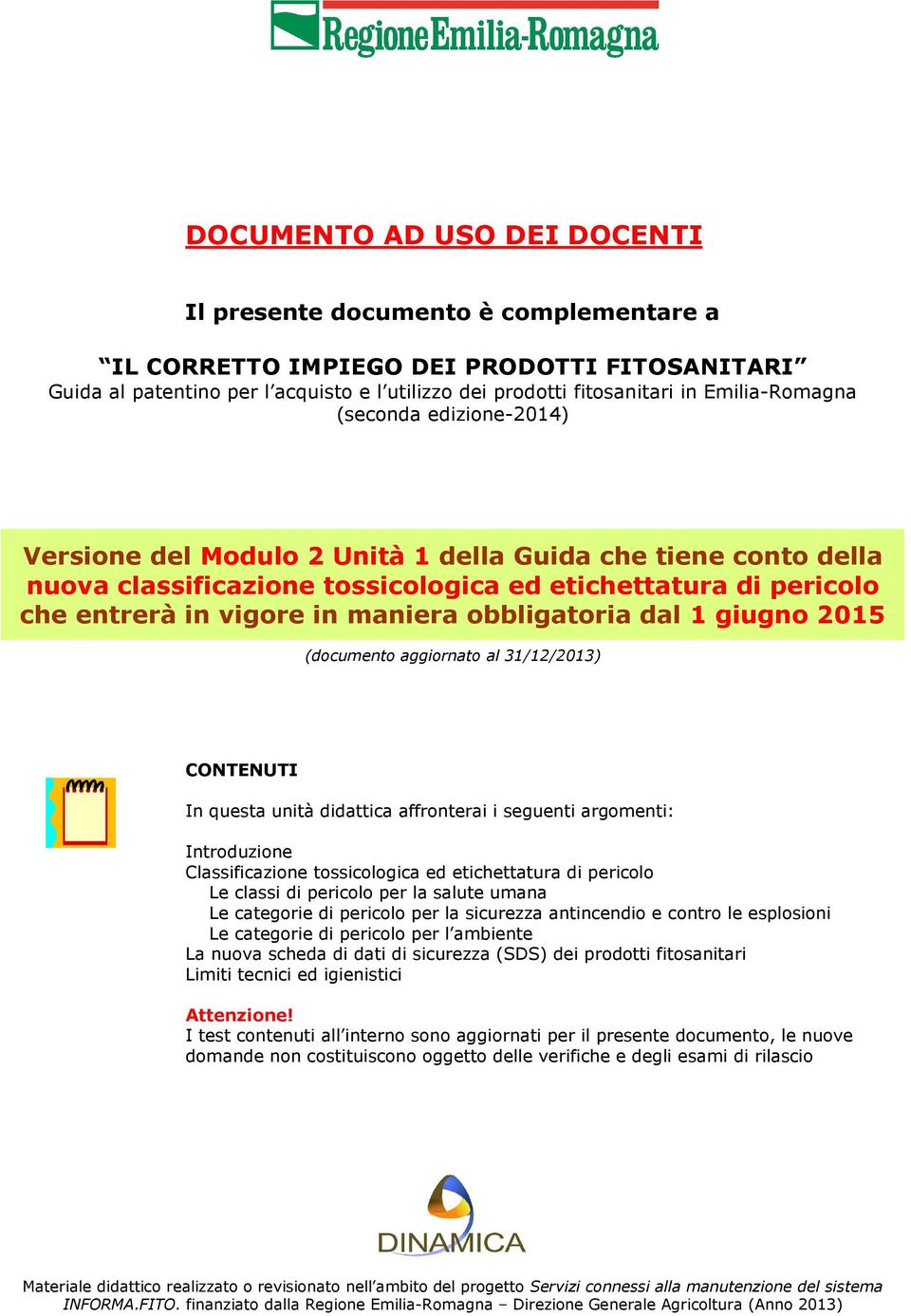 giugno 2015 (documento aggiornato al 31/12/2013) CONTENUTI In questa unità didattica affronterai i seguenti argomenti: Introduzione Classificazione tossicologica ed etichettatura di pericolo Le