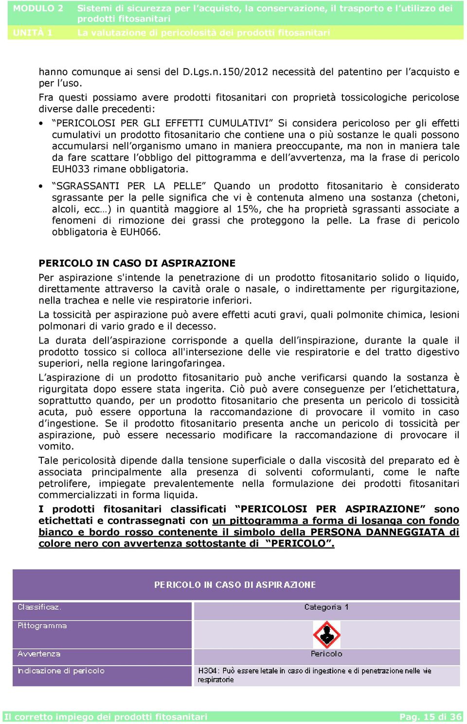 fitosanitario che contiene una o più sostanze le quali possono accumularsi nell organismo umano in maniera preoccupante, ma non in maniera tale da fare scattare l obbligo del pittogramma e dell