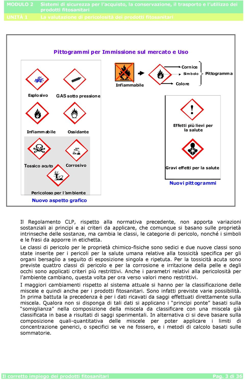 rispetto alla normativa precedente, non apporta variazioni sostanziali ai principi e ai criteri da applicare, che comunque si basano sulle proprietà intrinseche delle sostanze, ma cambia le classi,