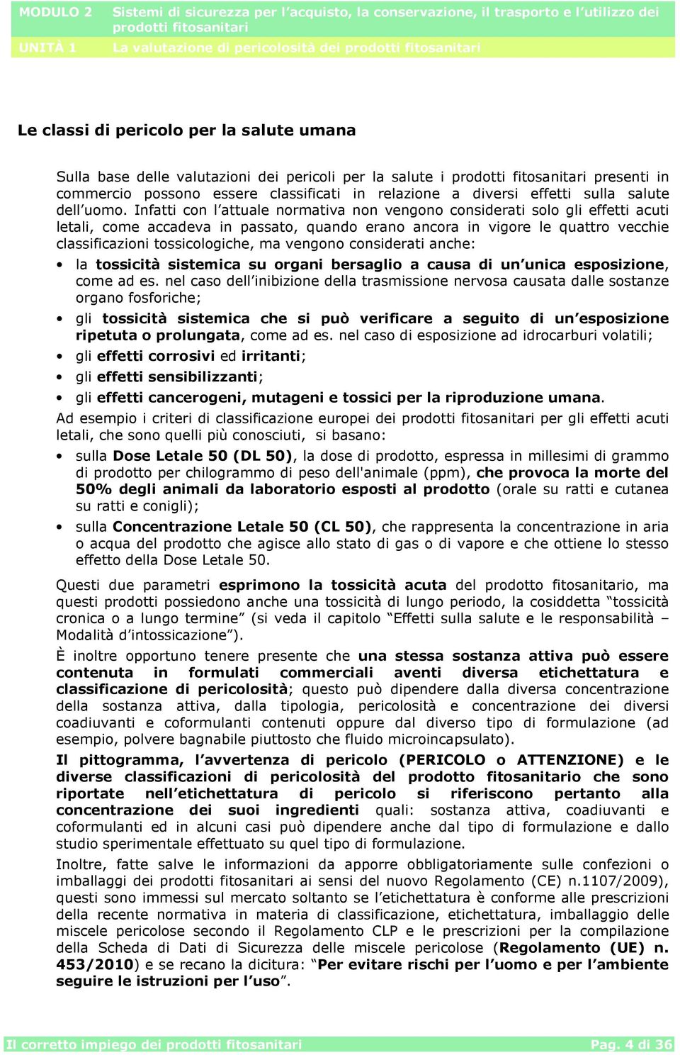 Infatti con l attuale normativa non vengono considerati solo gli effetti acuti letali, come accadeva in passato, quando erano ancora in vigore le quattro vecchie classificazioni tossicologiche, ma