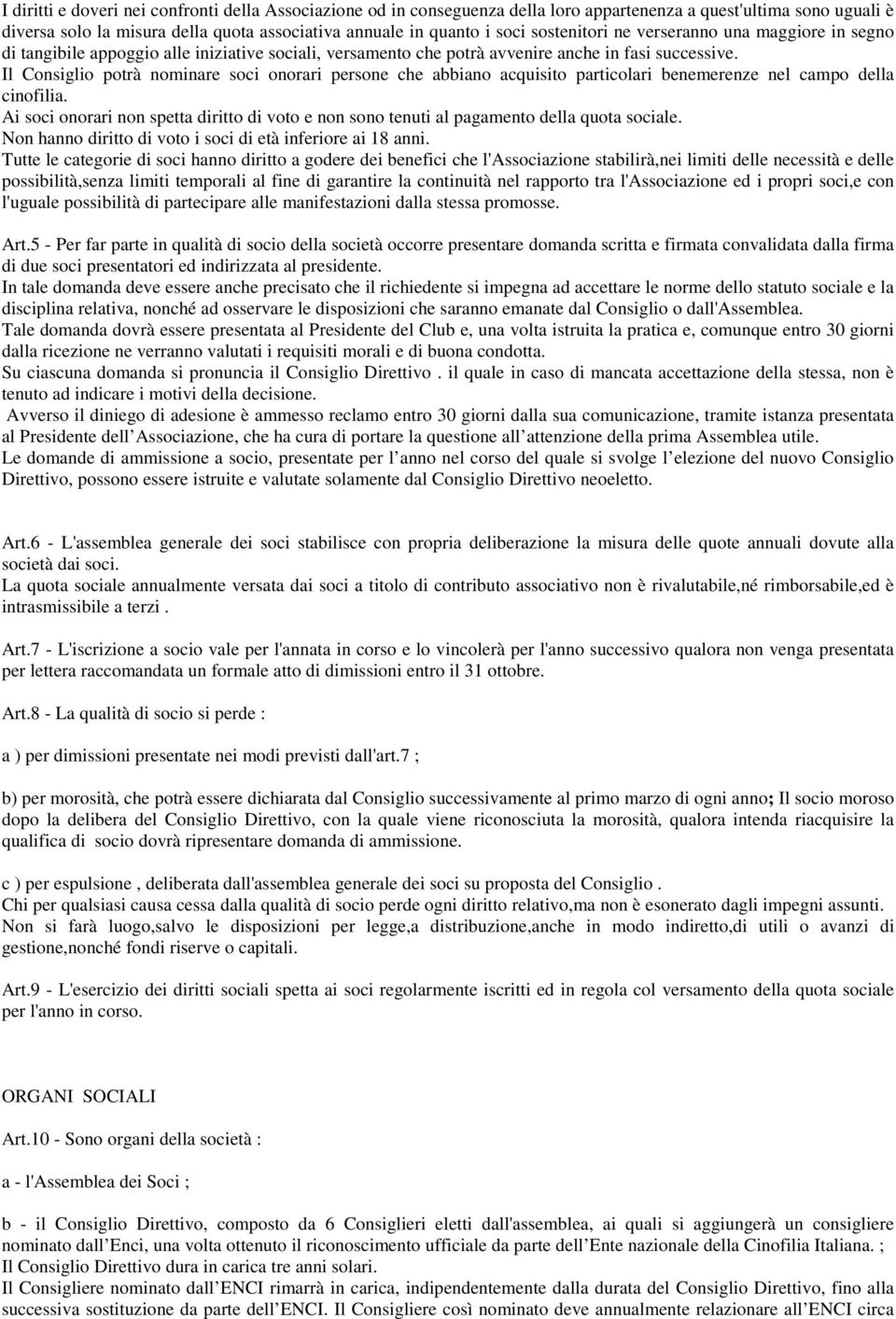 Il Consiglio potrà nominare soci onorari persone che abbiano acquisito particolari benemerenze nel campo della cinofilia.