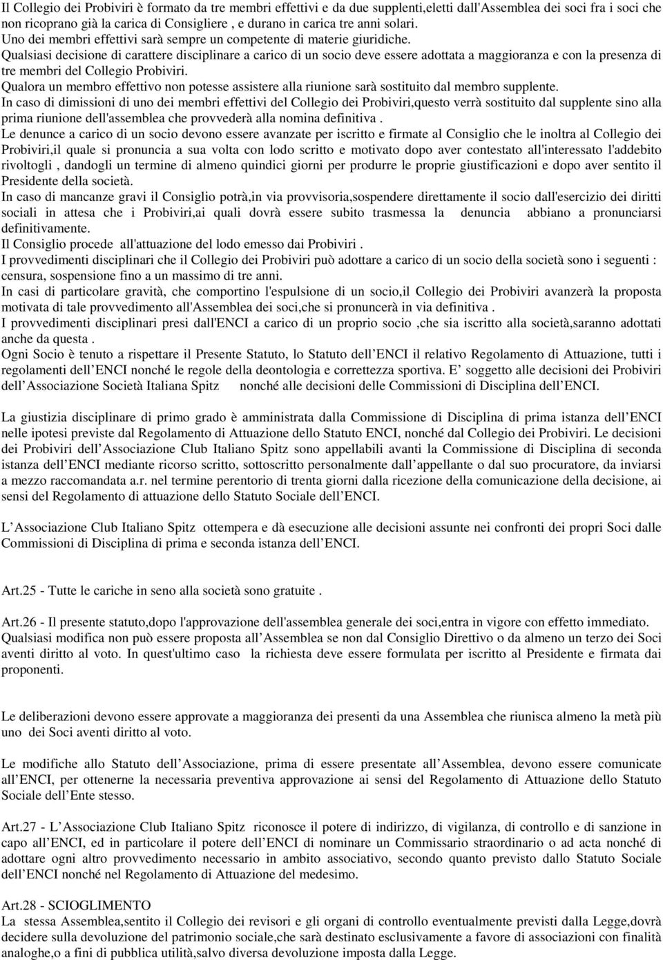 Qualsiasi decisione di carattere disciplinare a carico di un socio deve essere adottata a maggioranza e con la presenza di tre membri del Collegio Probiviri.