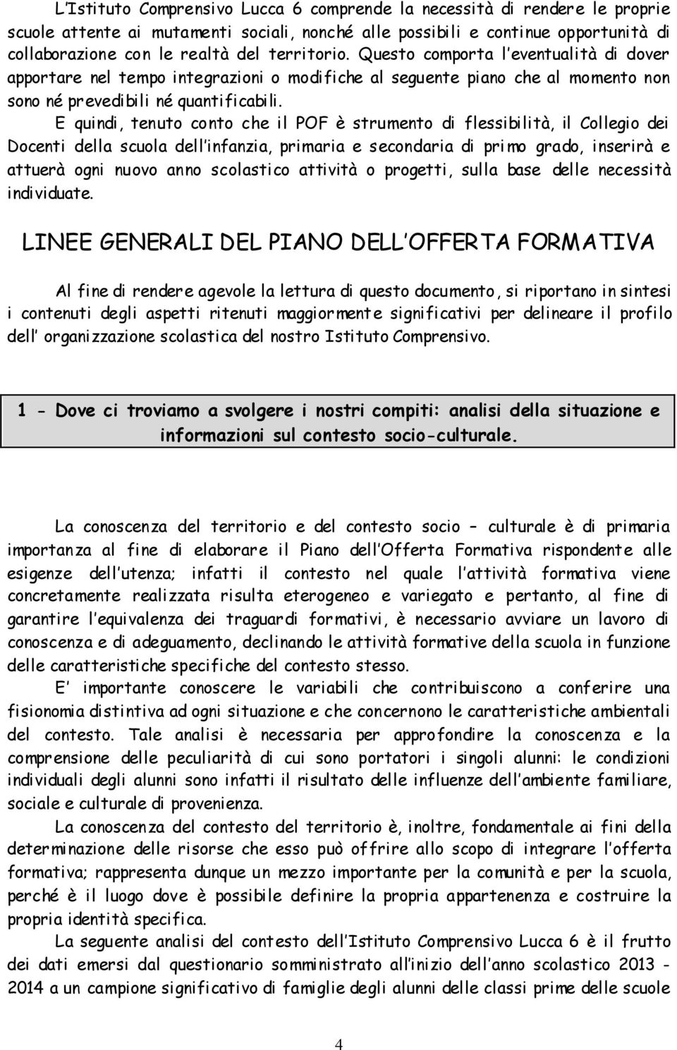 E quindi, tenuto conto che il POF è strumento di flessibilità, il Collegio dei Docenti della scuola dell infanzia, primaria e secondaria di primo grado, inserirà e attuerà ogni nuovo anno scolastico