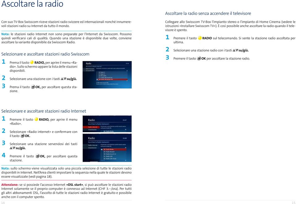 Quando una stazione è disponibile due volte, conviene ascoltare la variante disponibile da Swisscom Radio.