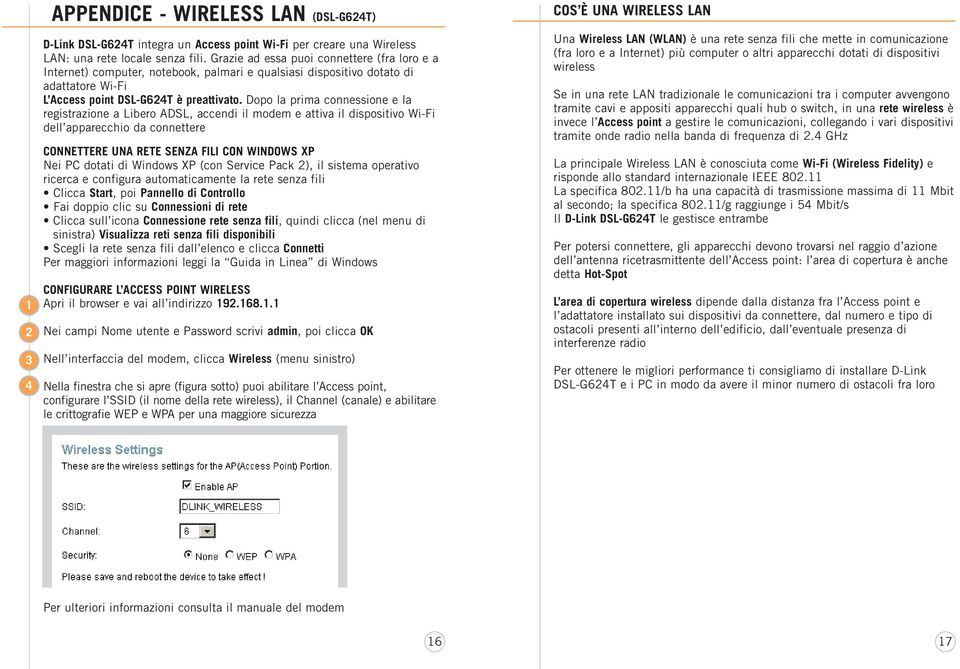 Dopo la prima connessione e la registrazione a Libero ADSL, accendi il modem e attiva il dispositivo Wi-Fi dell apparecchio da connettere CONNETTERE UNA RETE SENZA FILI CON WINDOWS XP Nei PC dotati