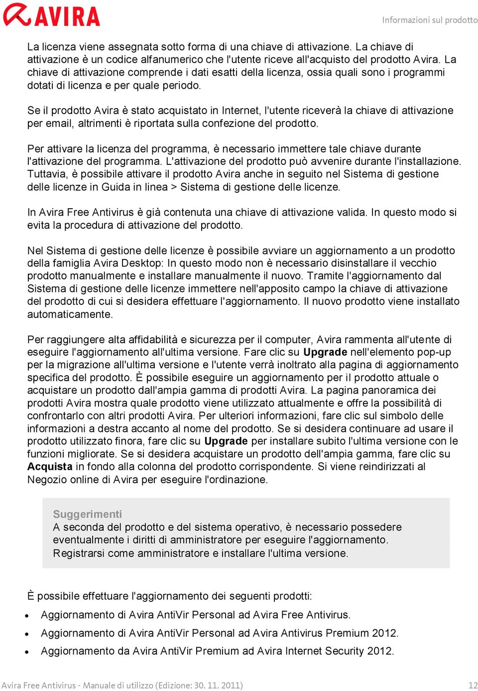 Se il prodotto Avira è stato acquistato in Internet, l'utente riceverà la chiave di attivazione per email, altrimenti è riportata sulla confezione del prodotto.