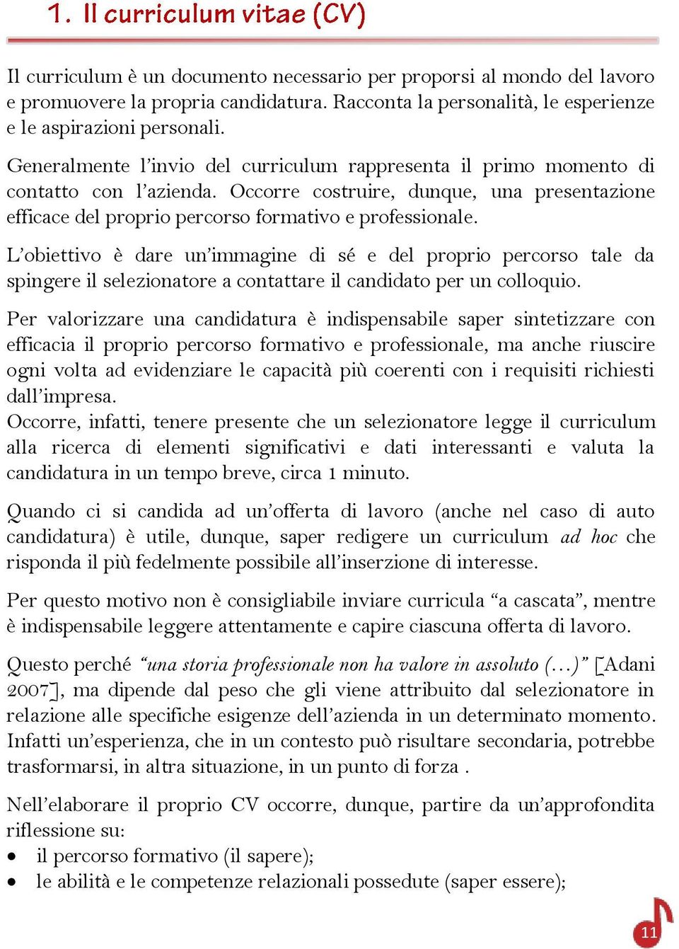 L obiettivo è dare un immagine di sé e del proprio percorso tale da spingere il selezionatore a contattare il candidato per un colloquio.