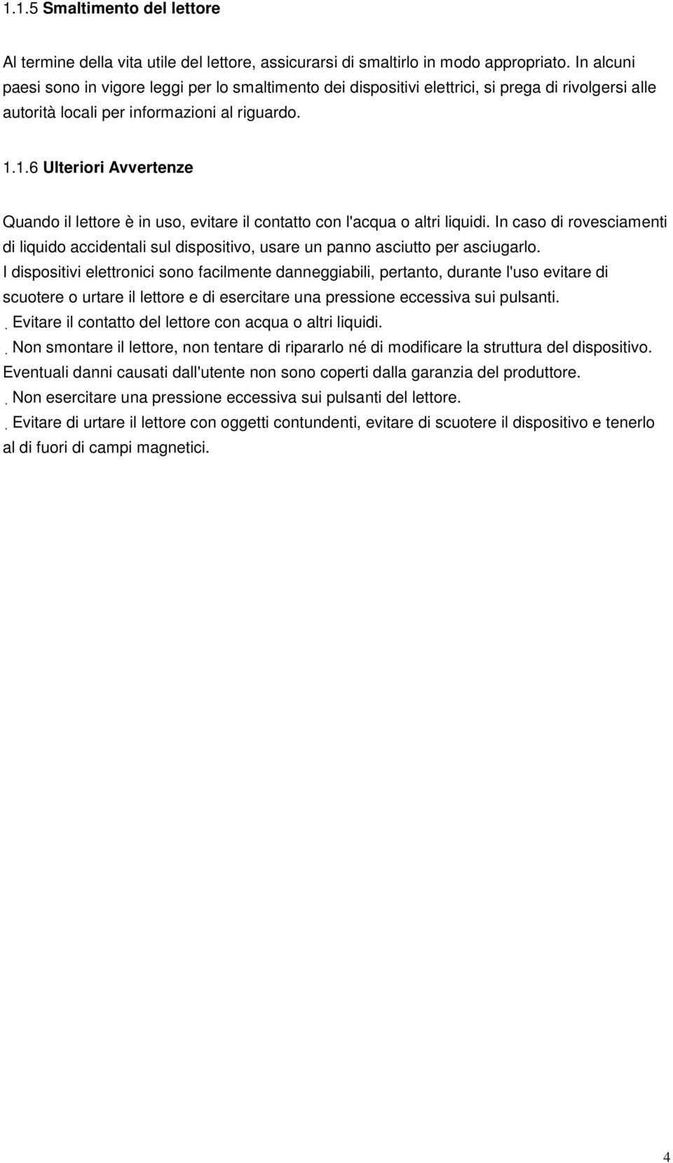 1.6 Ulteriori Avvertenze Quando il lettore è in uso, evitare il contatto con l'acqua o altri liquidi.