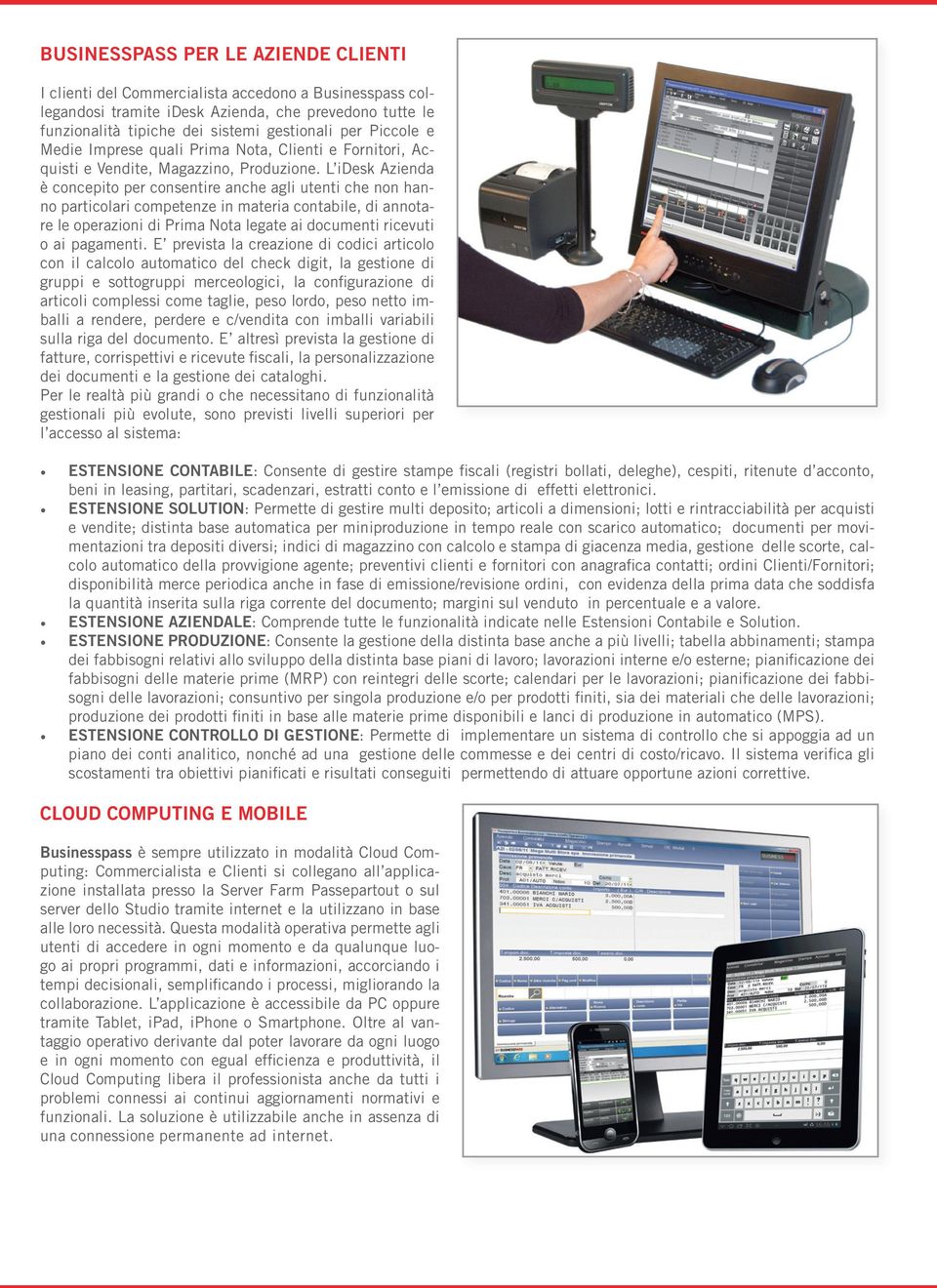 L idesk Azienda è concepito per consentire anche agli utenti che non hanno particolari competenze in materia contabile, di annotare le operazioni di Prima Nota legate ai documenti ricevuti o ai