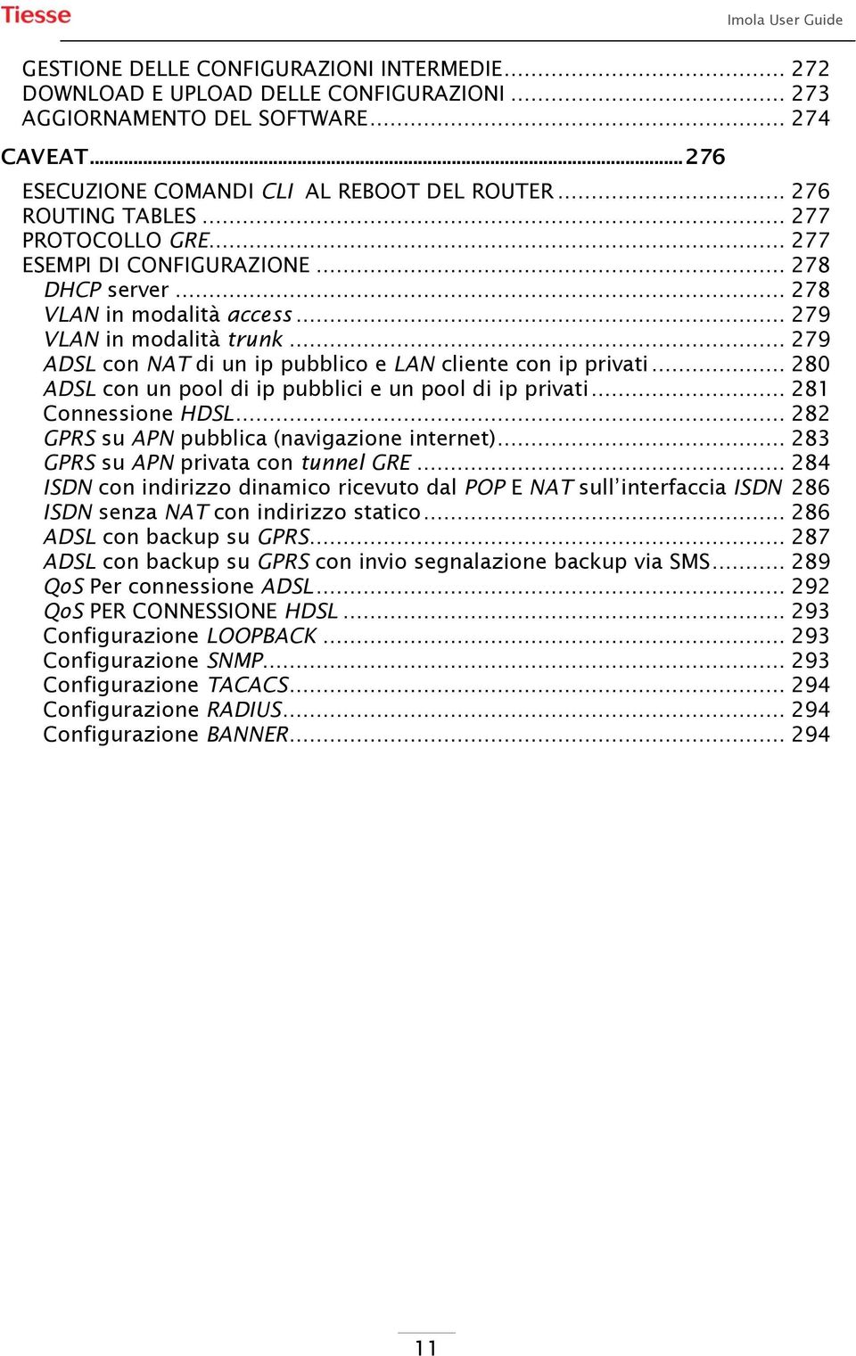 .. 279 VLAN in modalità trunk... 279 ADSL con NAT di un ip pubblico e LAN cliente con ip privati... 280 ADSL con un pool di ip pubblici e un pool di ip privati... 281 Connessione HDSL.