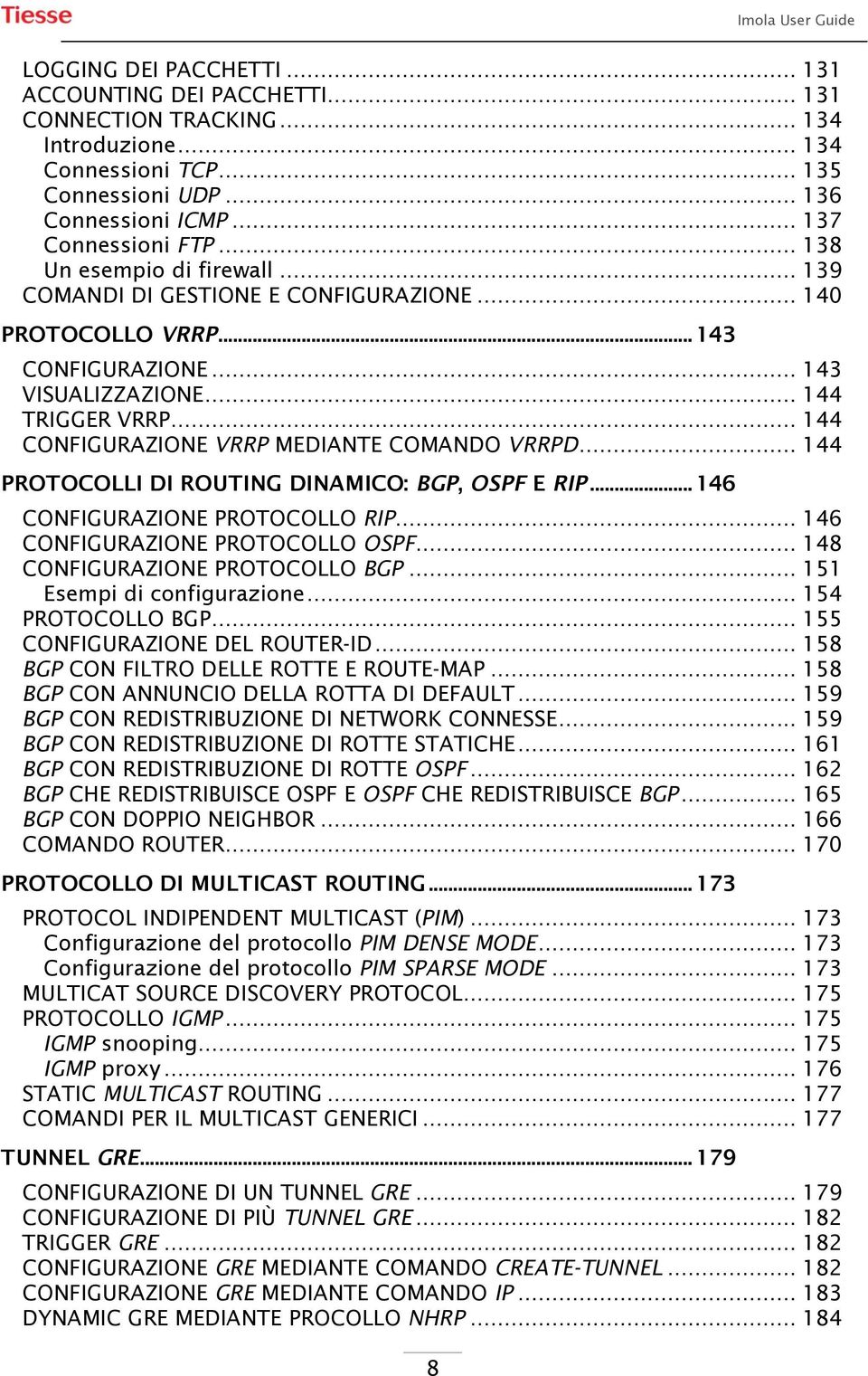 .. 144 CONFIGURAZIONE VRRP MEDIANTE COMANDO VRRPD... 144 PROTOCOLLI DI ROUTING DINAMICO: BGP, OSPF E RIP... 146 CONFIGURAZIONE PROTOCOLLO RIP... 146 CONFIGURAZIONE PROTOCOLLO OSPF.