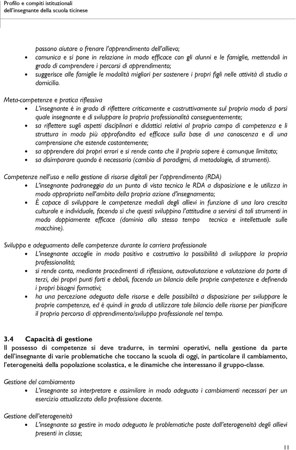 Meta-competenze e pratica riflessiva L insegnante è in grado di riflettere criticamente e costruttivamente sul proprio modo di porsi quale insegnante e di sviluppare la propria professionalità