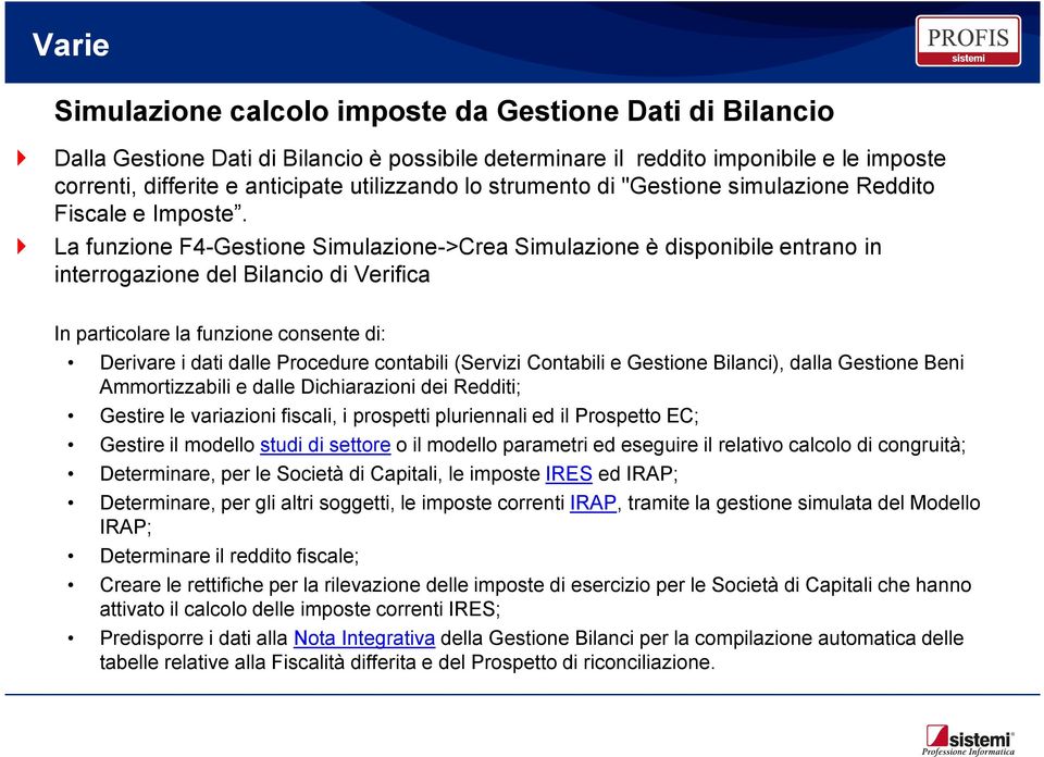 } La funzione F4-Gestione Simulazione->Crea Simulazione è disponibile entrano in interrogazione del Bilancio di Verifica In particolare la funzione consente di: Derivare i dati dalle Procedure