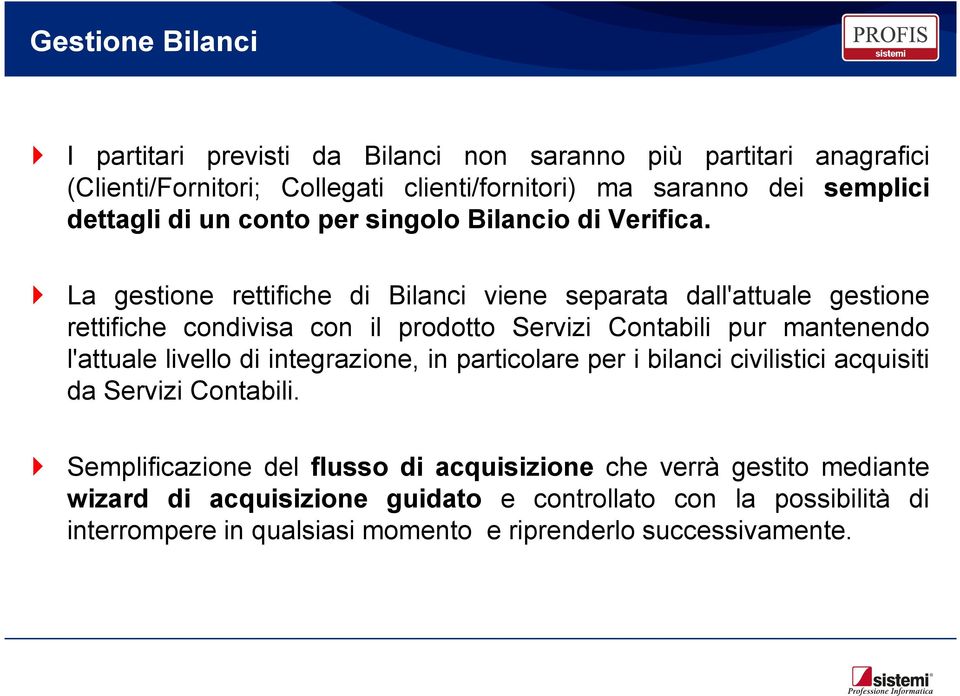 } La gestione rettifiche di Bilanci viene separata dall'attuale gestione rettifiche condivisa con il prodotto Servizi Contabili pur mantenendo l'attuale livello di