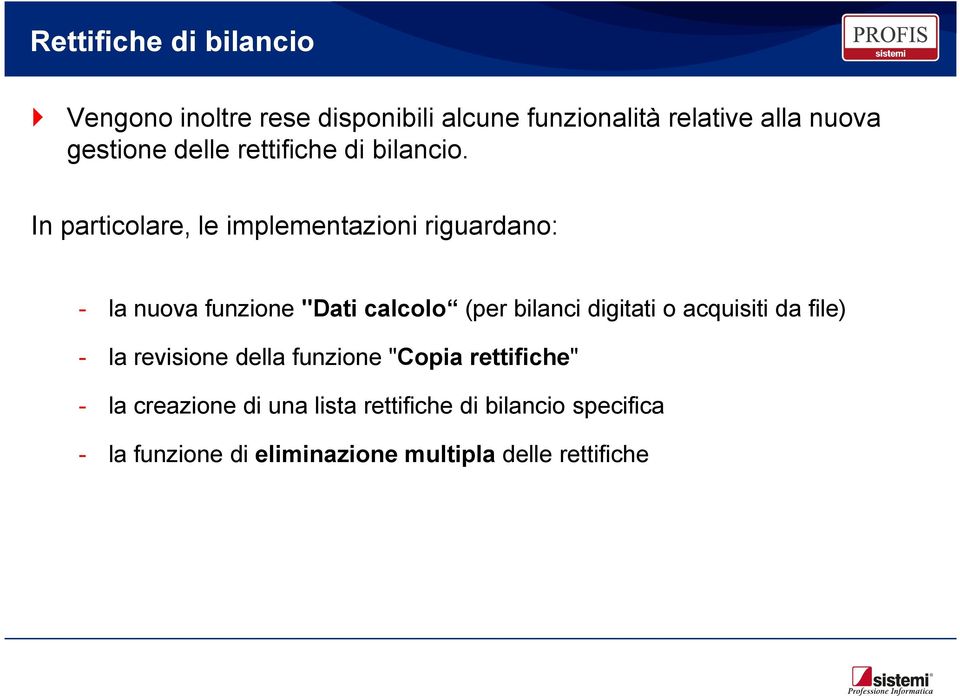 In particolare, le implementazioni riguardano: - la nuova funzione "Dati calcolo (per bilanci digitati o