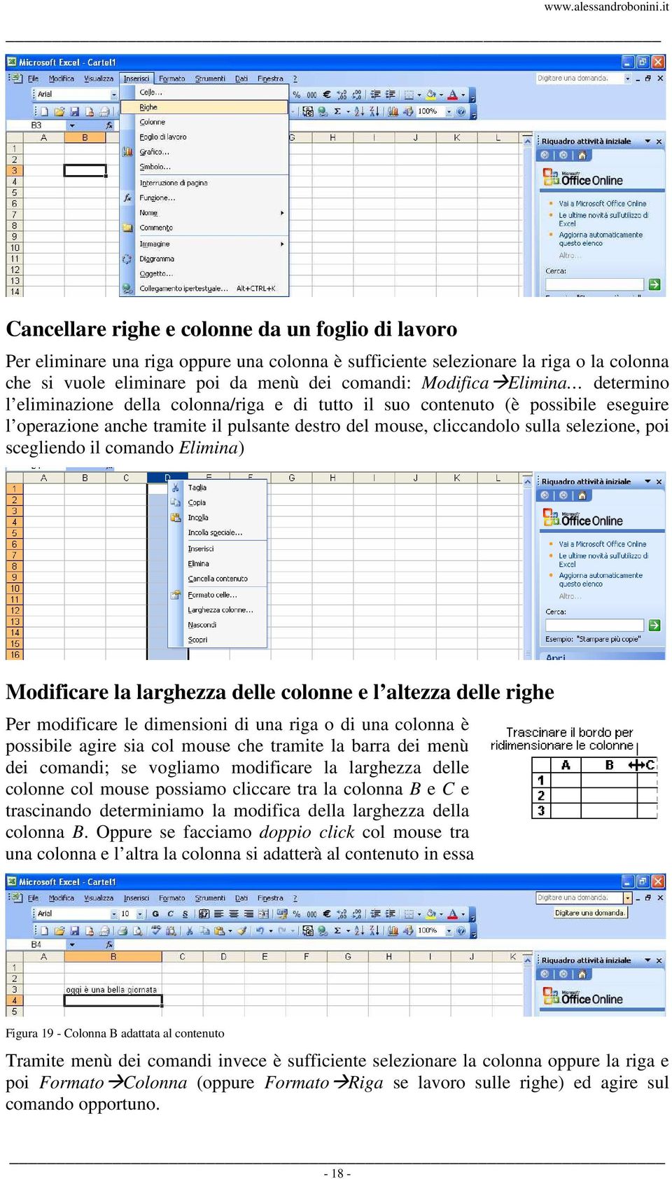 scegliendo il comando Elimina) Modificare la larghezza delle colonne e l altezza delle righe Per modificare le dimensioni di una riga o di una colonna è possibile agire sia col mouse che tramite la