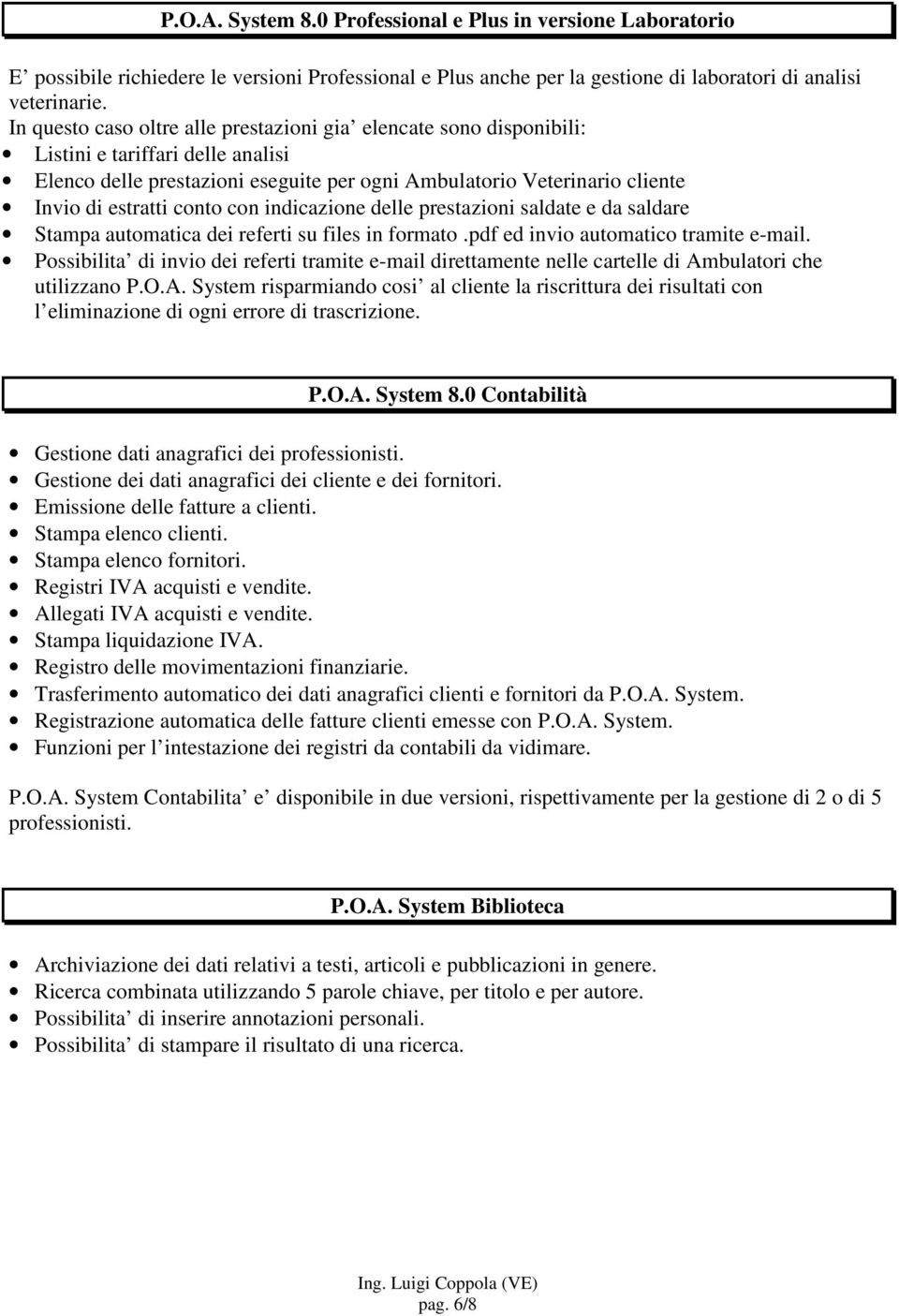 conto con indicazione delle prestazioni saldate e da saldare Stampa automatica dei referti su files in formato.pdf ed invio automatico tramite e-mail.