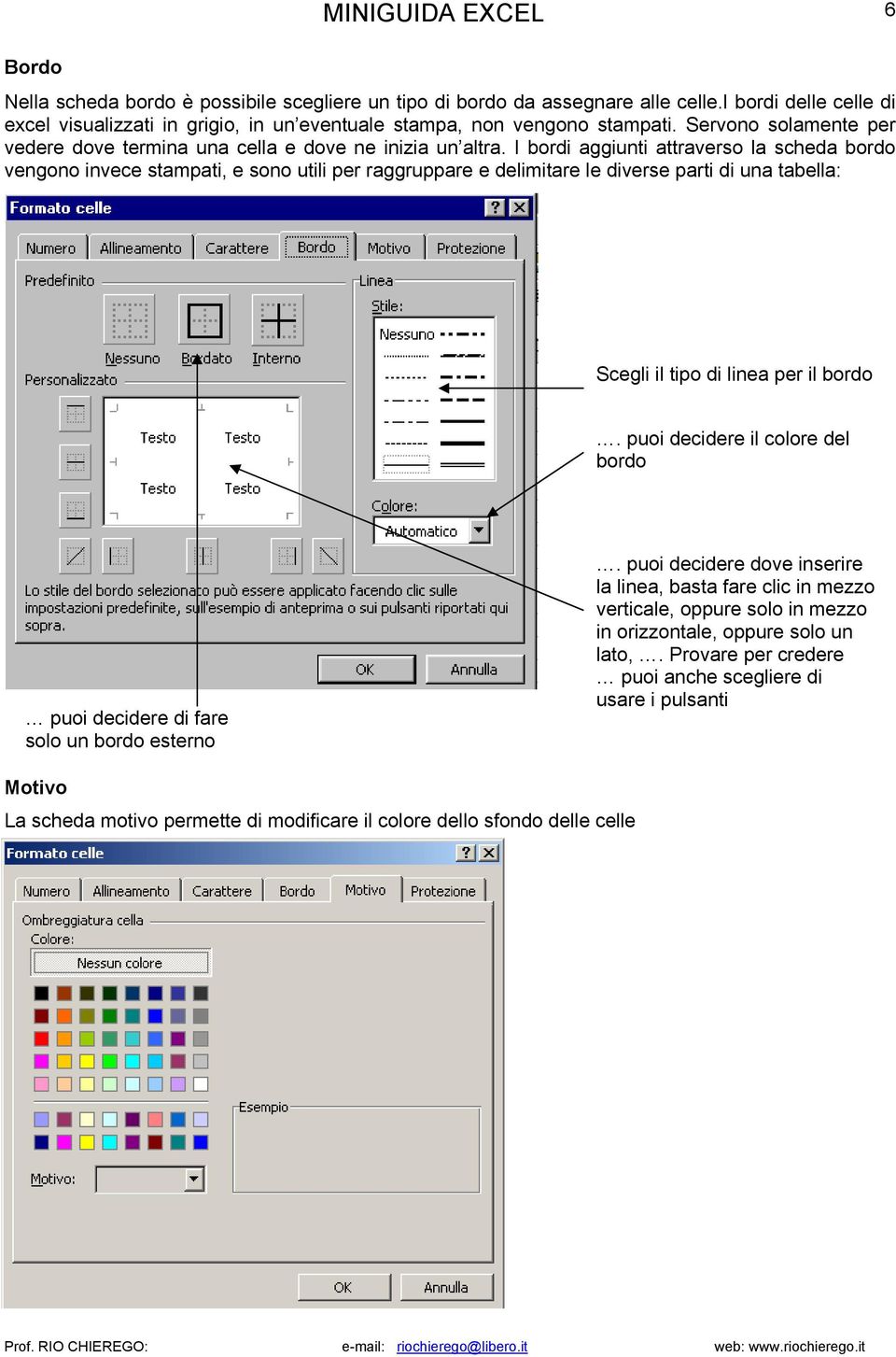 I bordi aggiunti attraverso la scheda bordo vengono invece stampati, e sono utili per raggruppare e delimitare le diverse parti di una tabella: Scegli il tipo di linea per il bordo.