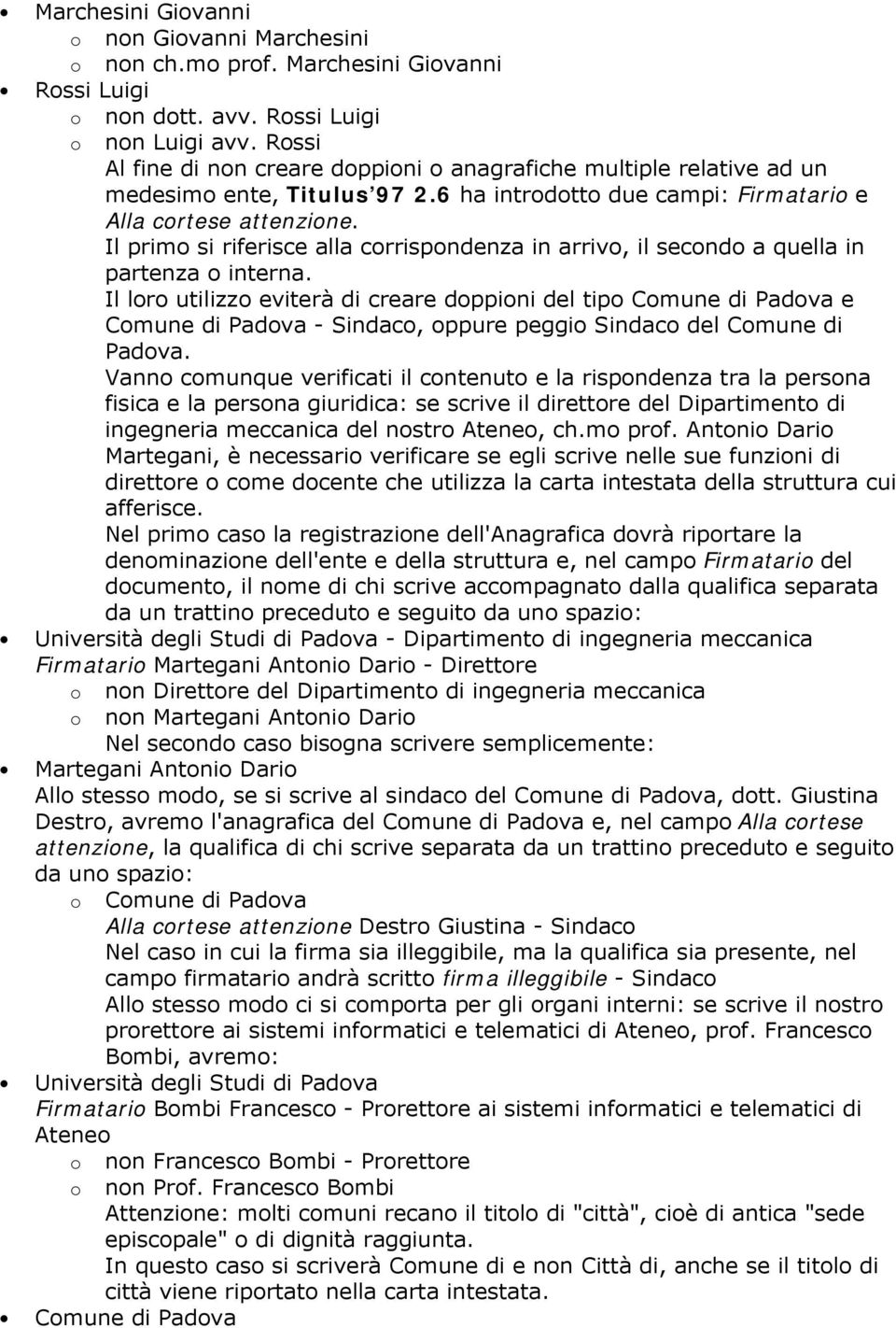 Il primo si riferisce alla corrispondenza in arrivo, il secondo a quella in partenza o interna.