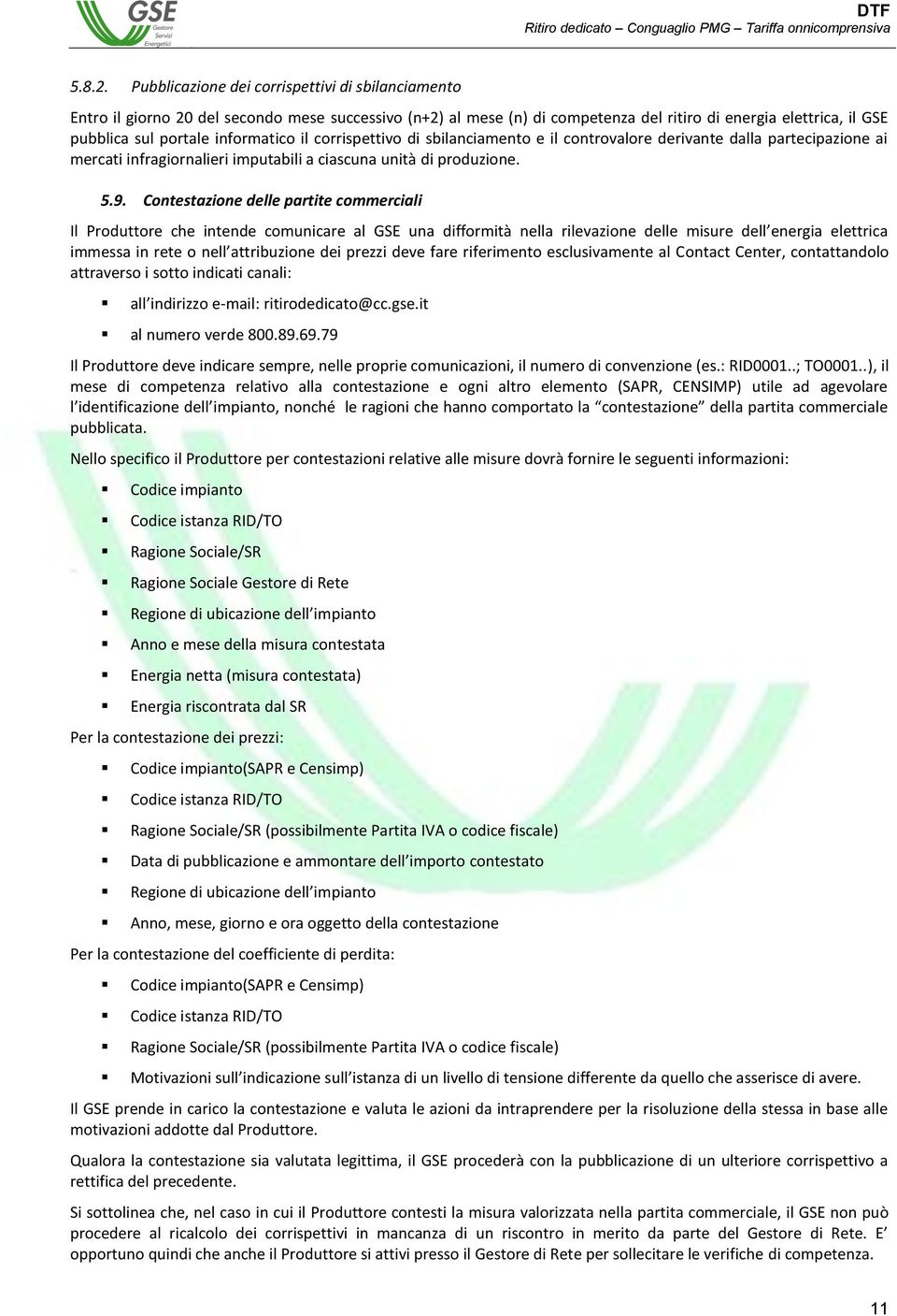 informatico il corrispettivo di sbilanciamento e il controvalore derivante dalla partecipazione ai mercati infragiornalieri imputabili a ciascuna unità di produzione. 5.9.