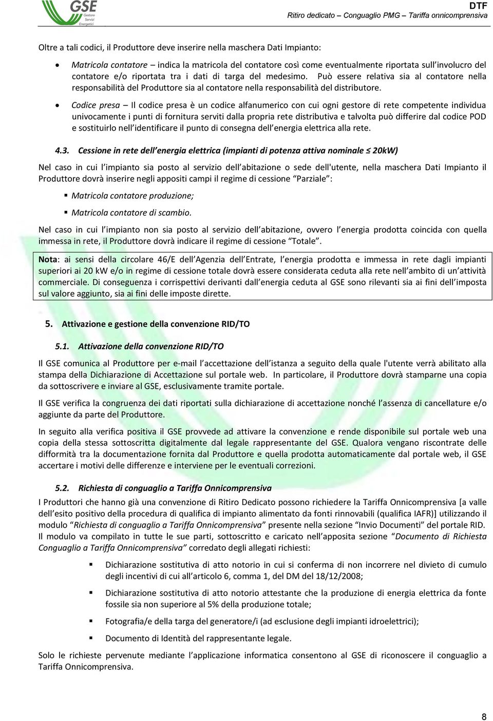 Codice presa Il codice presa è un codice alfanumerico con cui ogni gestore di rete competente individua univocamente i punti di fornitura serviti dalla propria rete distributiva e talvolta può