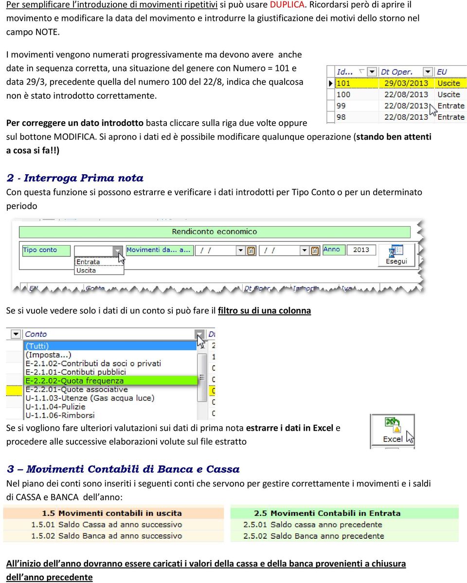 I movimenti vengono numerati progressivamente ma devono avere anche date in sequenza corretta, una situazione del genere con Numero = 101 e data 29/3, precedente quella del numero 100 del 22/8,