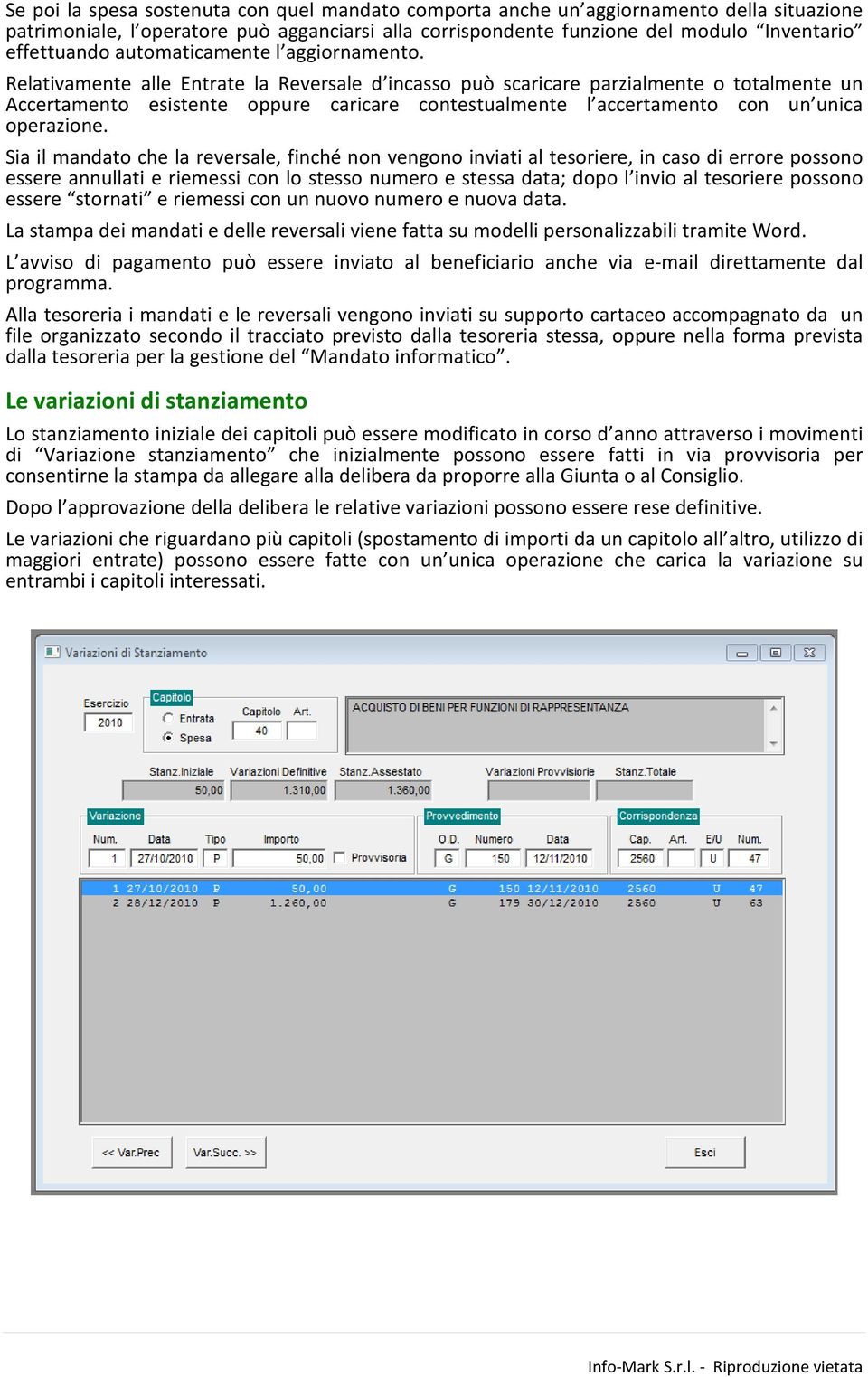 Relativamente alle Entrate la Reversale d incasso può scaricare parzialmente o totalmente un Accertamento esistente oppure caricare contestualmente l accertamento con un unica operazione.