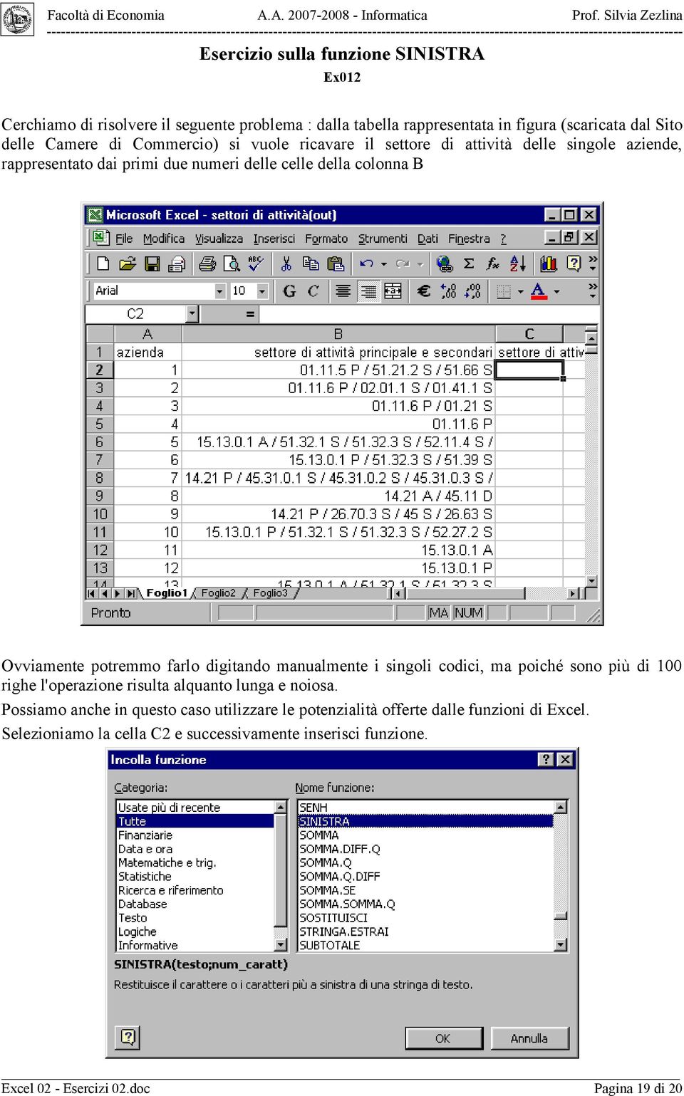 farlo digitando manualmente i singoli codici, ma poiché sono più di 100 righe l'operazione risulta alquanto lunga e noiosa.