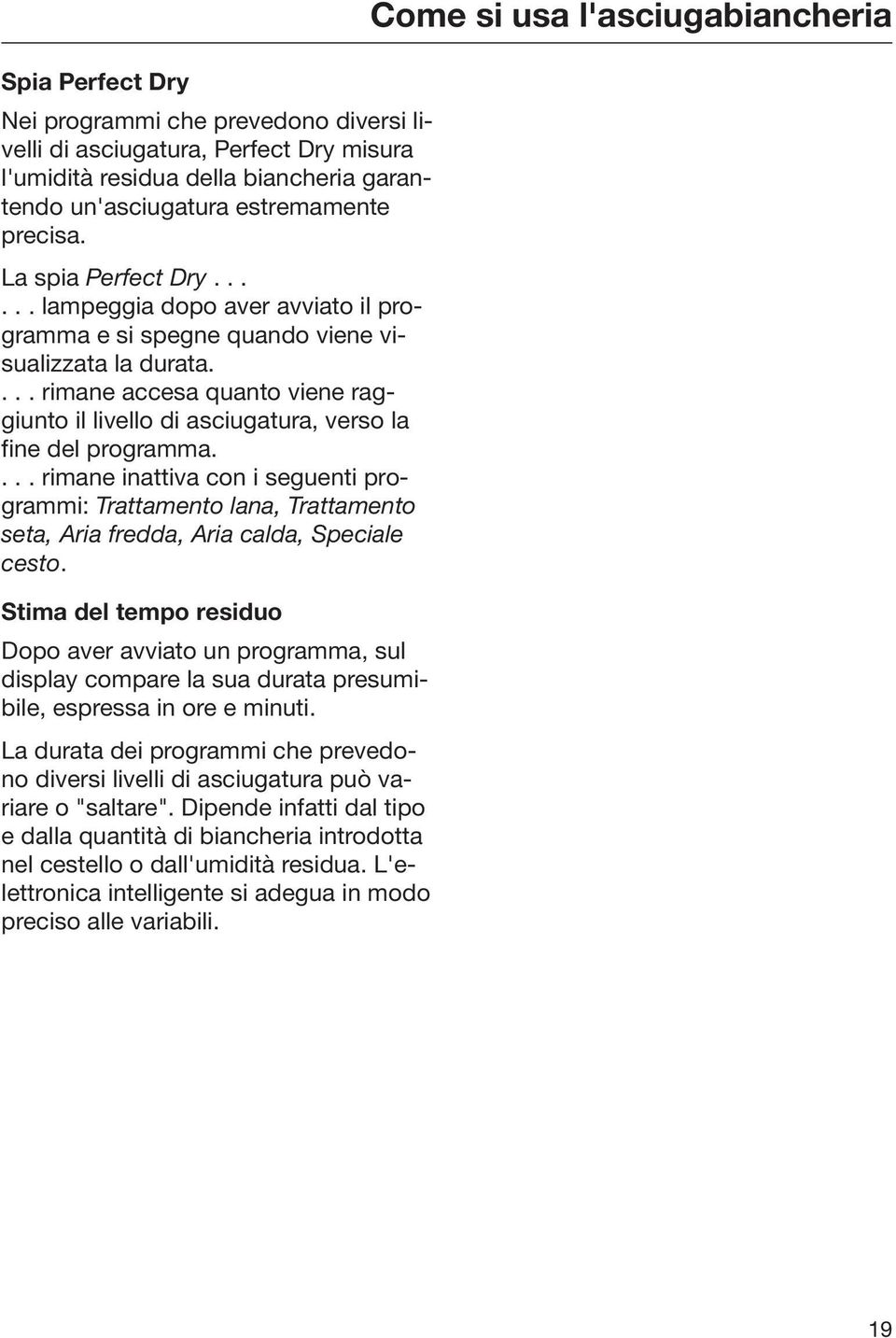 ... rimane inattiva con i seguenti programmi: Trattamento lana, Trattamento seta, Aria fredda, Aria calda, Speciale cesto.