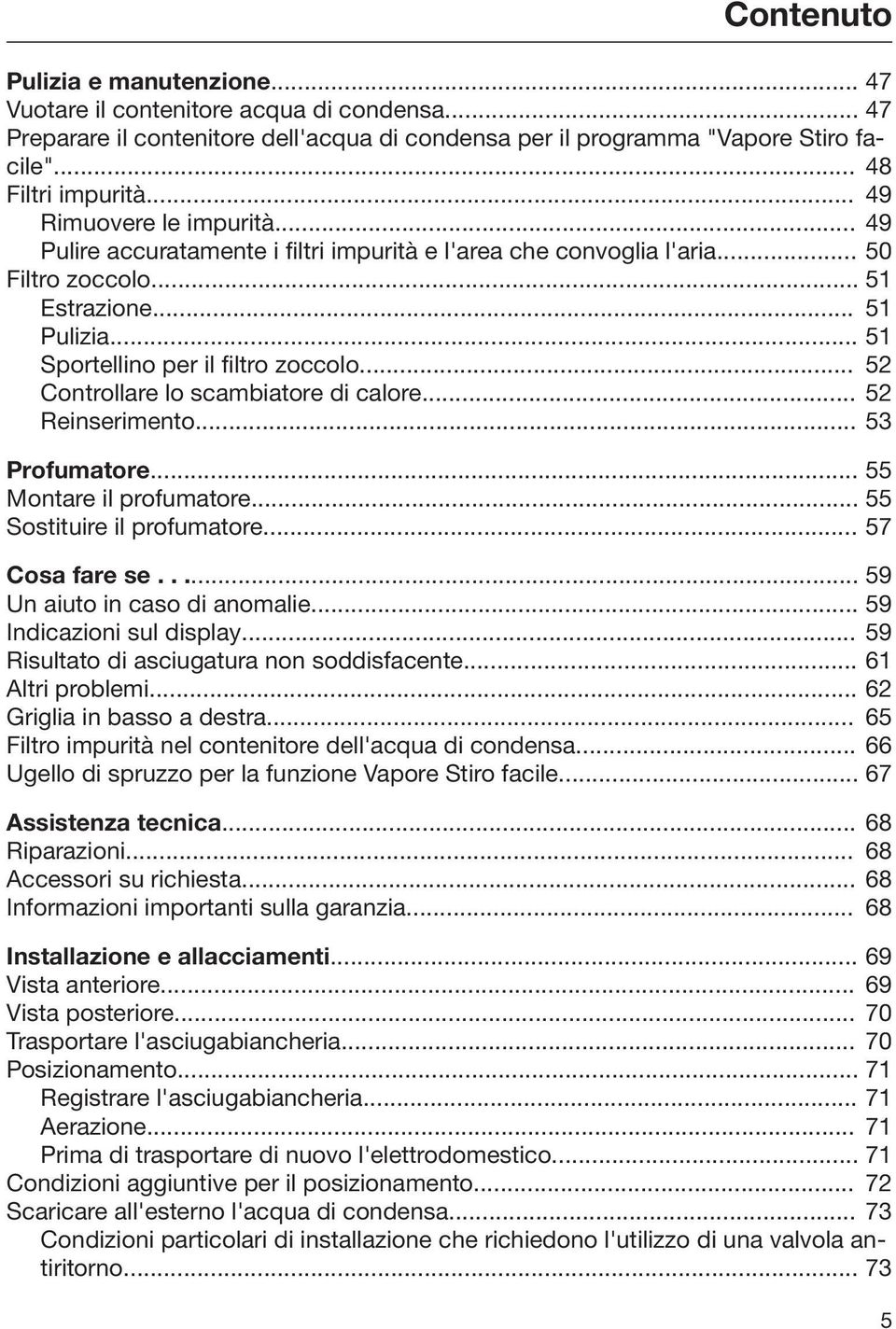 .. 52 Controllare lo scambiatore di calore... 52 Reinserimento... 53 Profumatore... 55 Montare il profumatore... 55 Sostituire il profumatore... 57 Cosa fare se..... 59 Un aiuto in caso di anomalie.