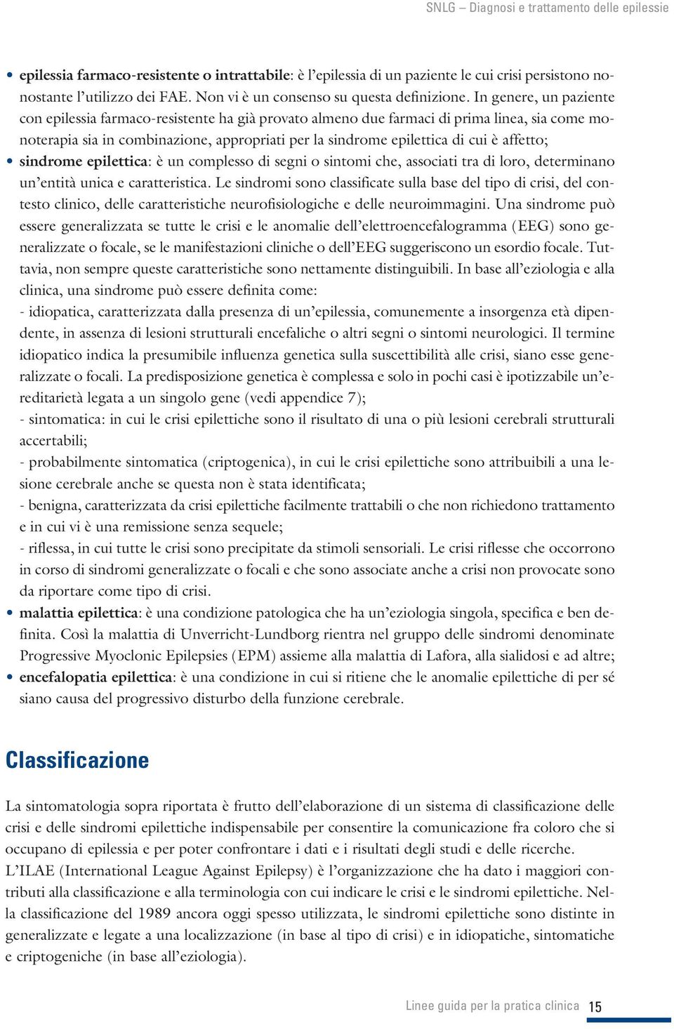 affetto; sindrome epilettica: è un complesso di segni o sintomi che, associati tra di loro, determinano un entità unica e caratteristica.