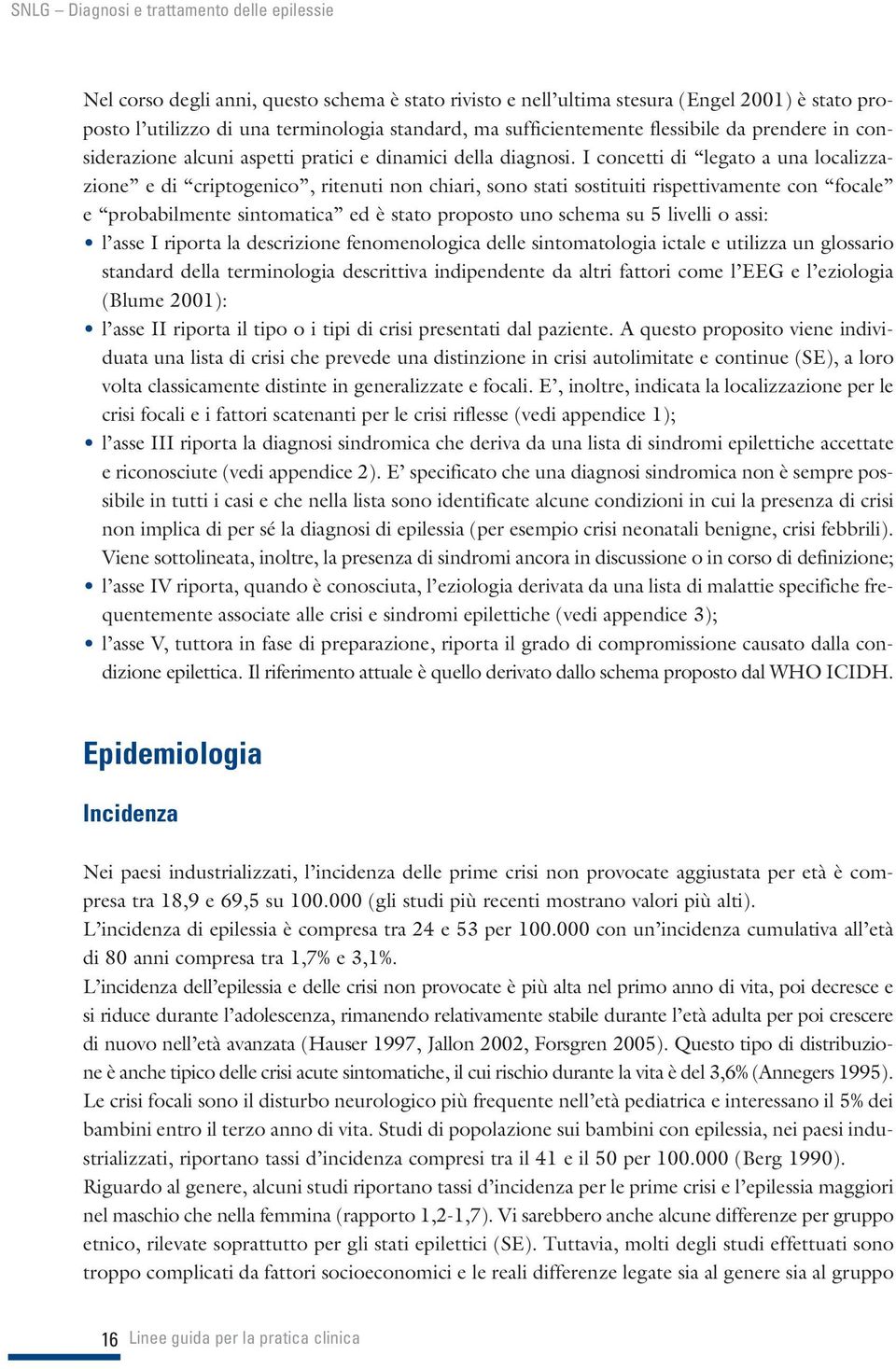 I concetti di legato a una localizzazione e di criptogenico, ritenuti non chiari, sono stati sostituiti rispettivamente con focale e probabilmente sintomatica ed è stato proposto uno schema su 5