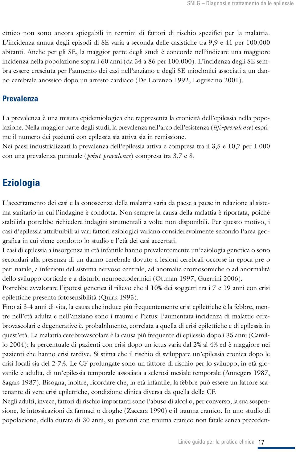 L incidenza degli SE sembra essere cresciuta per l aumento dei casi nell anziano e degli SE mioclonici associati a un danno cerebrale anossico dopo un arresto cardiaco (De Lorenzo 1992, Logriscino