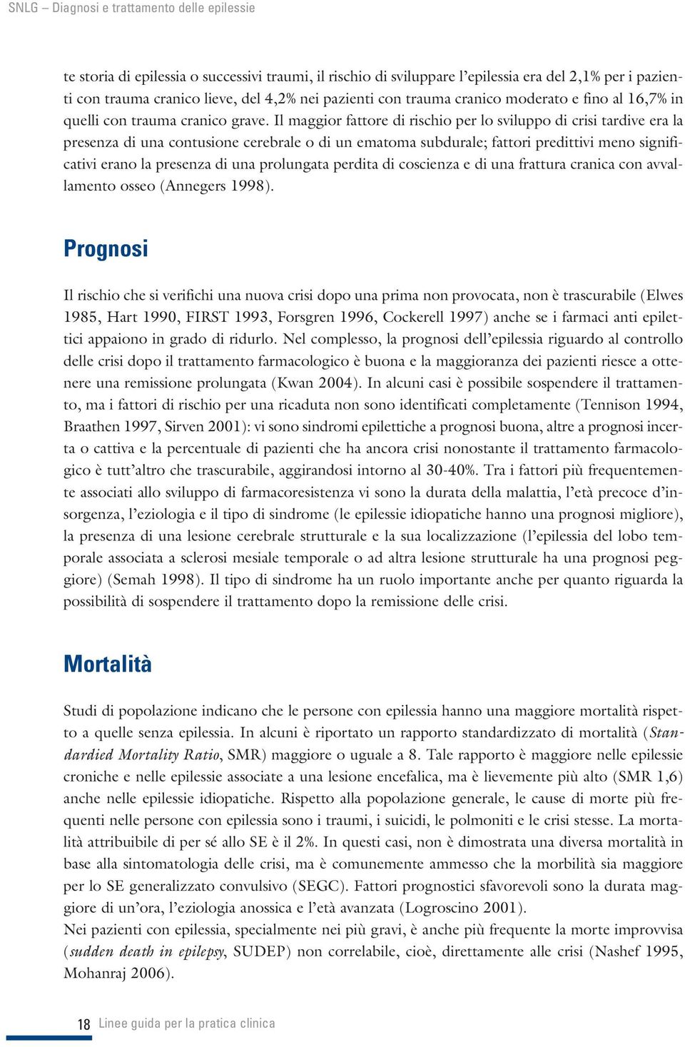 Il maggior fattore di rischio per lo sviluppo di crisi tardive era la presenza di una contusione cerebrale o di un ematoma subdurale; fattori predittivi meno significativi erano la presenza di una