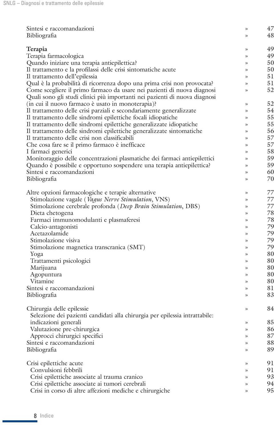 » 51 Come scegliere il primo farmaco da usare nei pazienti di nuova diagnosi» 52 Quali sono gli studi clinici più importanti nei pazienti di nuova diagnosi (in cui il nuovo farmaco è usato in