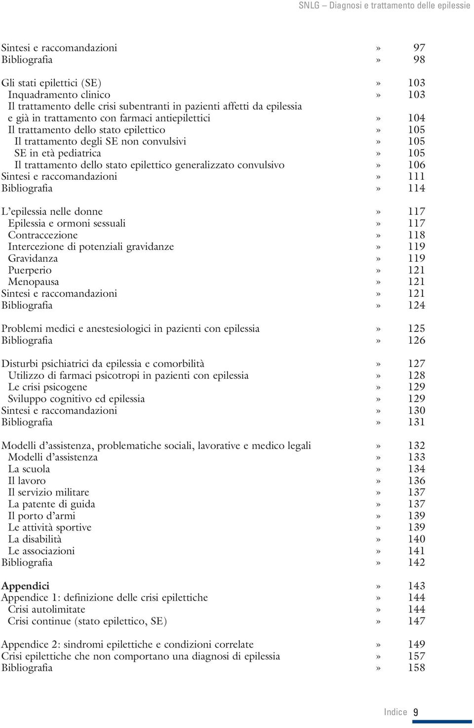 convulsivo» 106 Sintesi e raccomandazioni» 111 Bibliografia» 114 L epilessia nelle donne» 117 Epilessia e ormoni sessuali» 117 Contraccezione» 118 Intercezione di potenziali gravidanze» 119