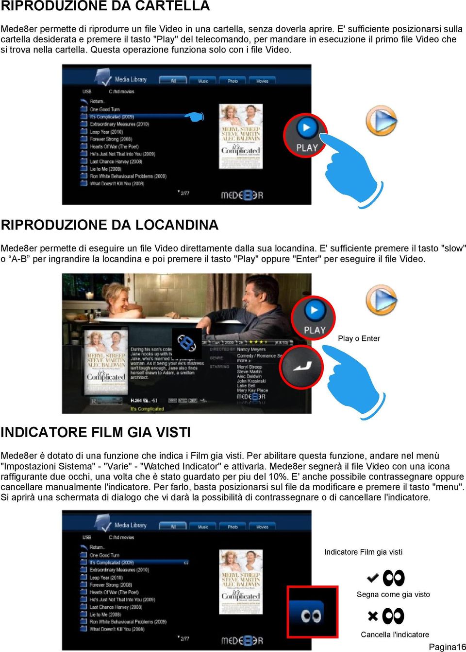 Questa operazione funziona solo con i file Video. RIPRODUZIONE DA LOCANDINA Mede8er permette di eseguire un file Video direttamente dalla sua locandina.