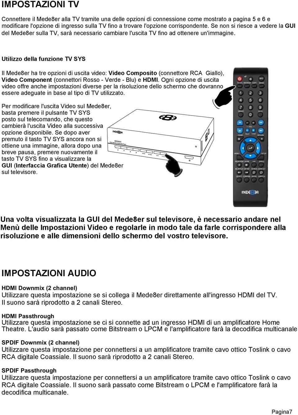 Utilizzo della funzione TV SYS Il Mede8er ha tre opzioni di uscita video: Video Composito (connettore RCA Giallo), Video Component (connettori Rosso - Verde - Blu) e HDMI.