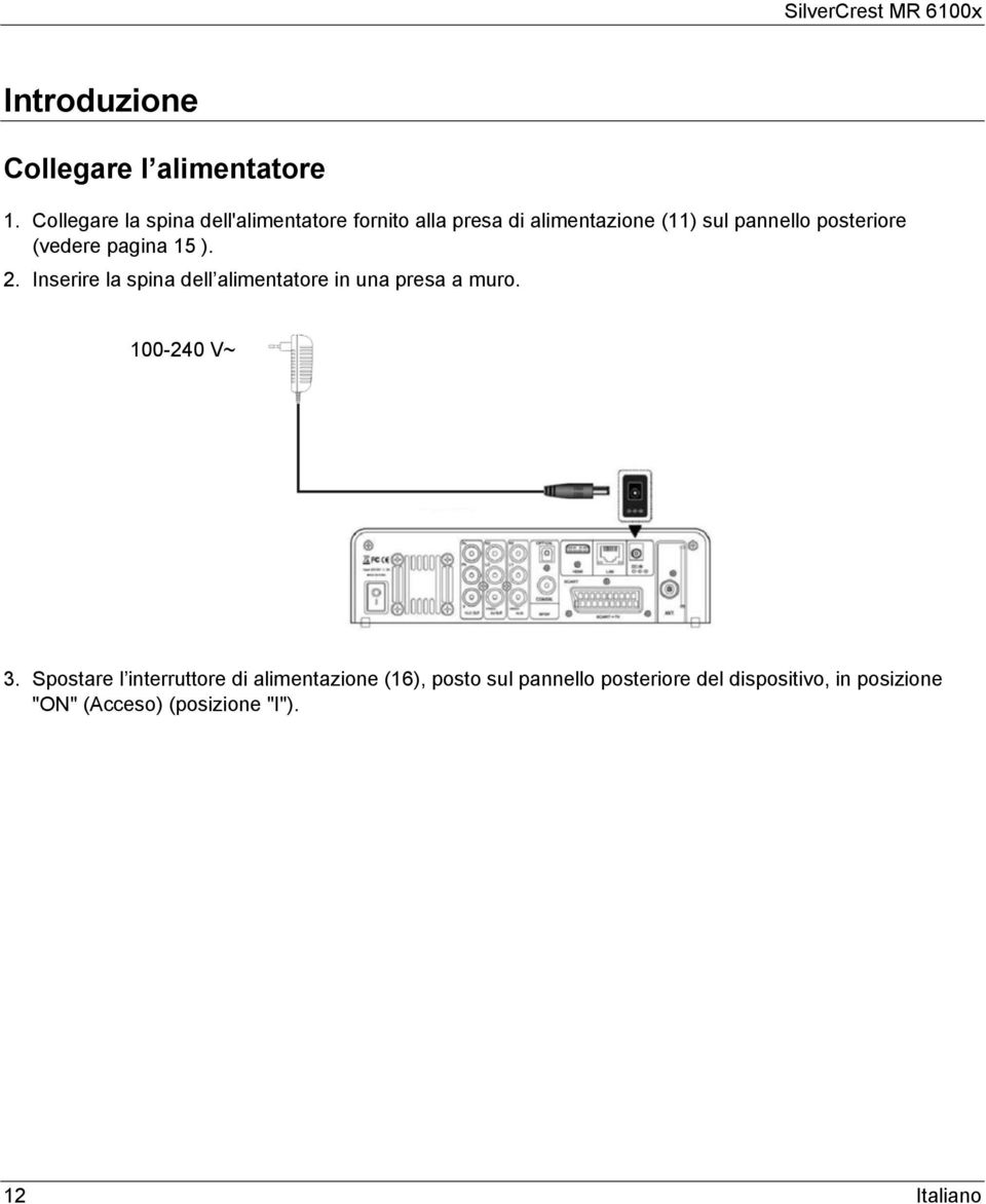 posteriore (vedere pagina 15 ). 2. Inserire la spina dell alimentatore in una presa a muro.