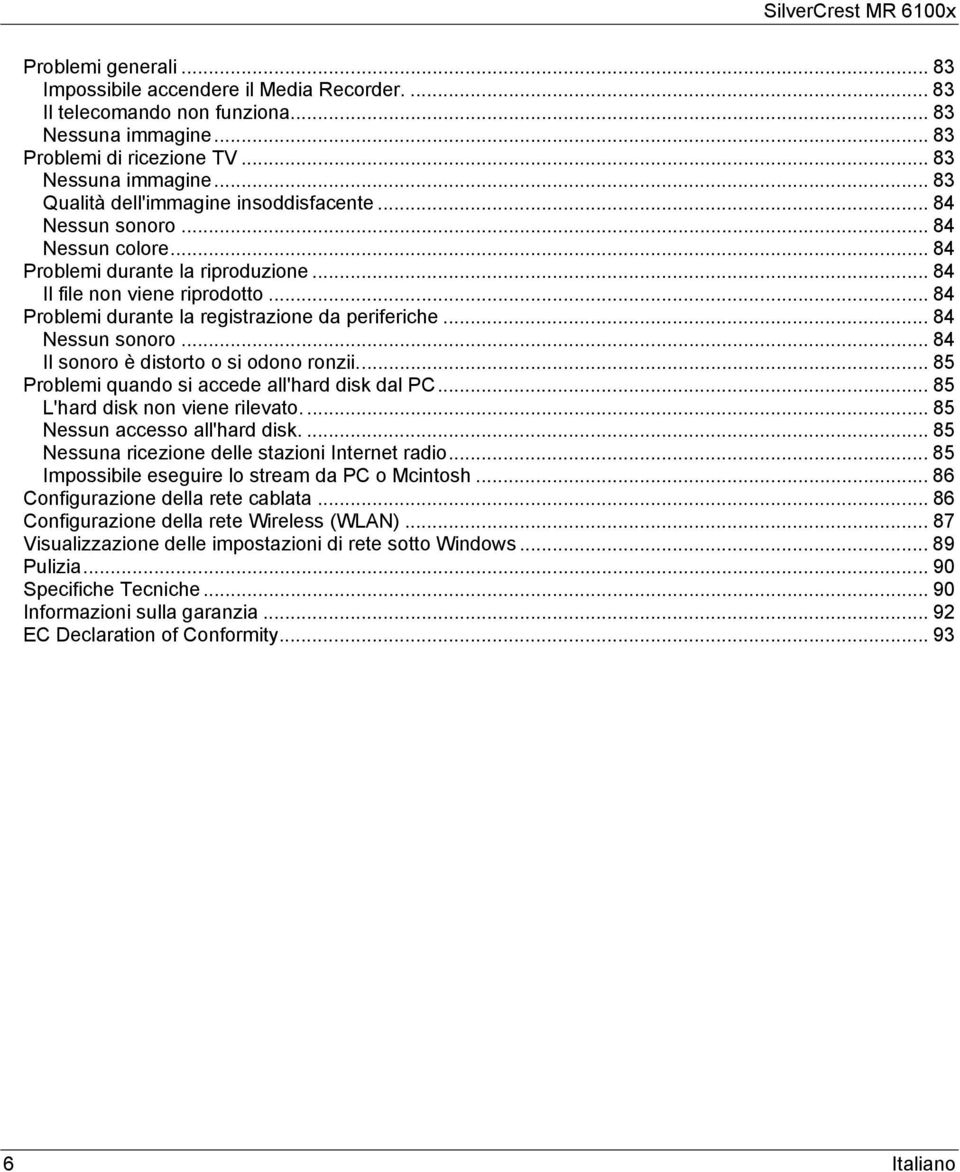 .. 85 Problemi quando si accede all'hard disk dal PC... 85 L'hard disk non viene rilevato.... 85 Nessun accesso all'hard disk.... 85 Nessuna ricezione delle stazioni Internet radio.