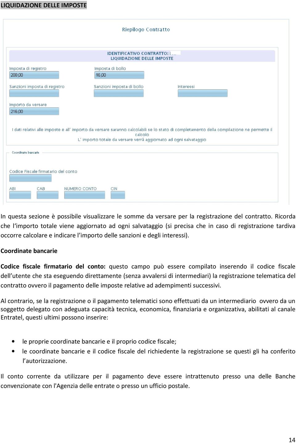 Coordinate bancarie Codice fiscale firmatario del conto: questo campo può essere compilato inserendo il codice fiscale dell utente che sta eseguendo direttamente (senza avvalersi di intermediari) la