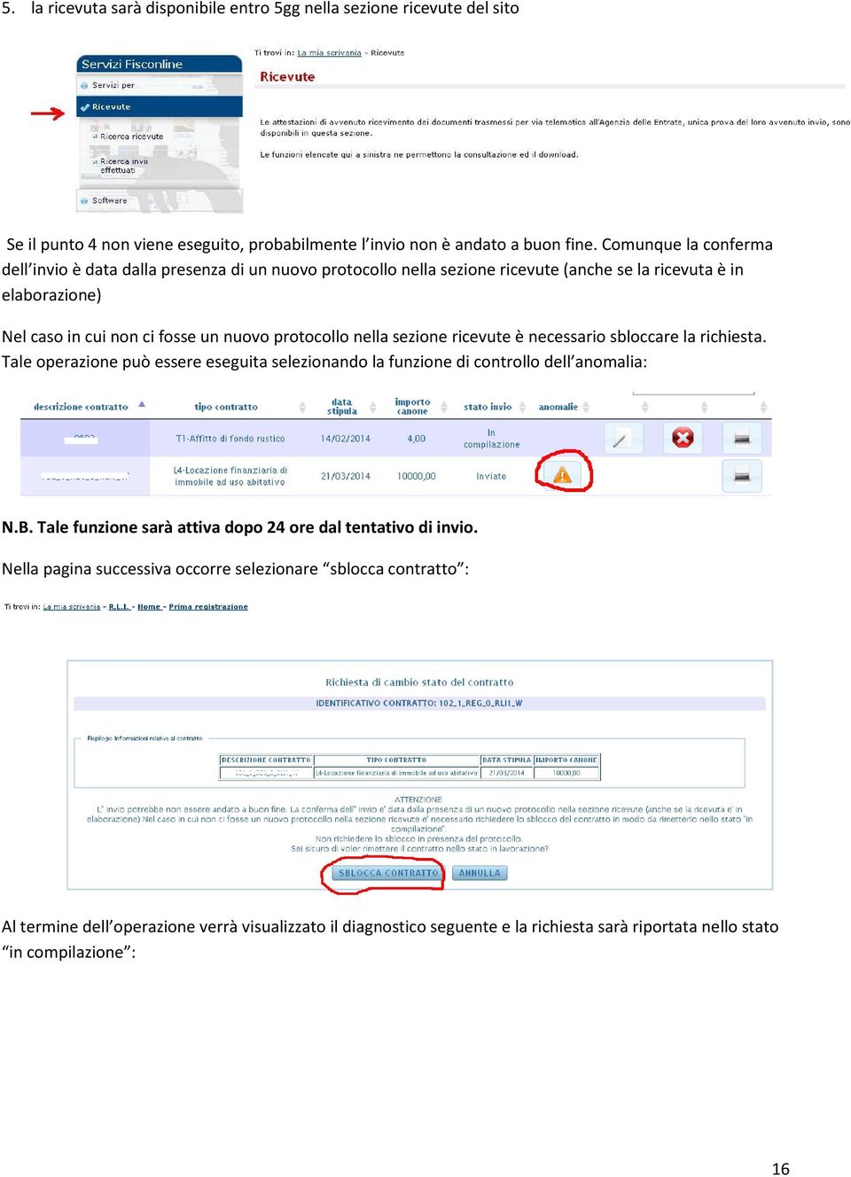 nella sezione ricevute è necessario sbloccare la richiesta. Tale operazione può essere eseguita selezionando la funzione di controllo dell anomalia: N.B.