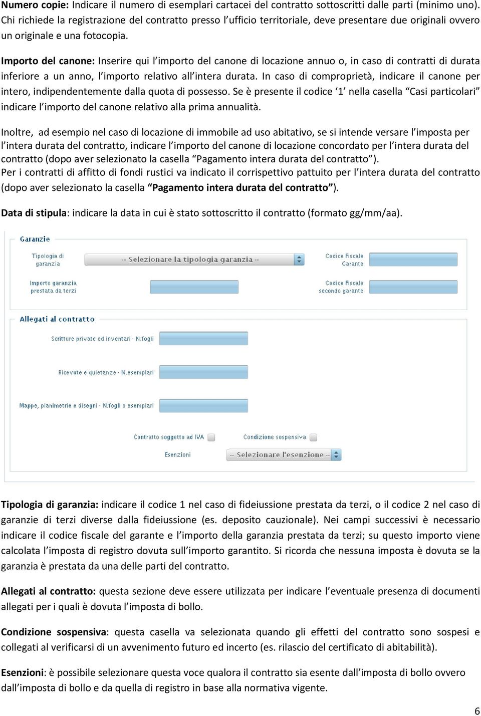 Importo del canone: Inserire qui l importo del canone di locazione annuo o, in caso di contratti di durata inferiore a un anno, l importo relativo all intera durata.