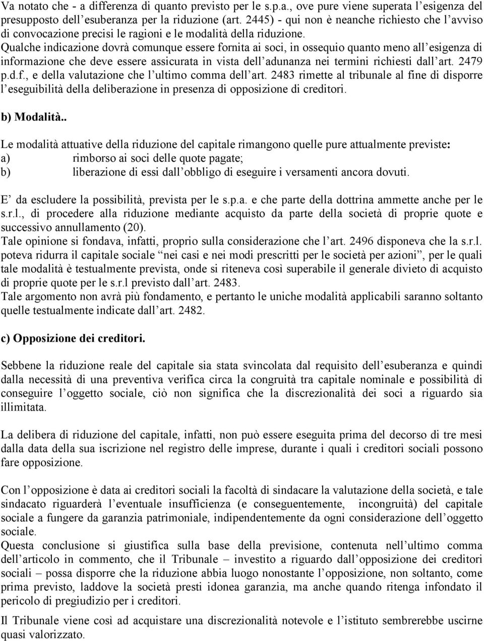 Qualche indicazione dovrà comunque essere fornita ai soci, in ossequio quanto meno all esigenza di informazione che deve essere assicurata in vista dell adunanza nei termini richiesti dall art.