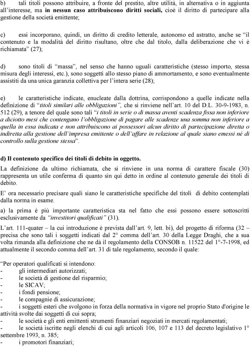 titolo, dalla deliberazione che vi è richiamata (27); d) sono titoli di massa, nel senso che hanno uguali caratteristiche (stesso importo, stessa misura degli interessi, etc.