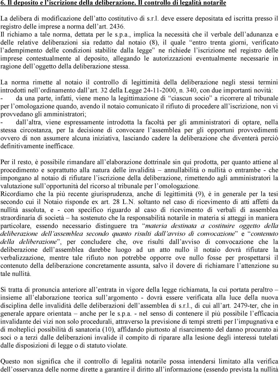 o a tale norma, dettata per le s.p.a., implica la necessità che il verbale dell adunanza e delle relative deliberazioni sia redatto dal notaio (8), il quale entro trenta giorni, verificato l