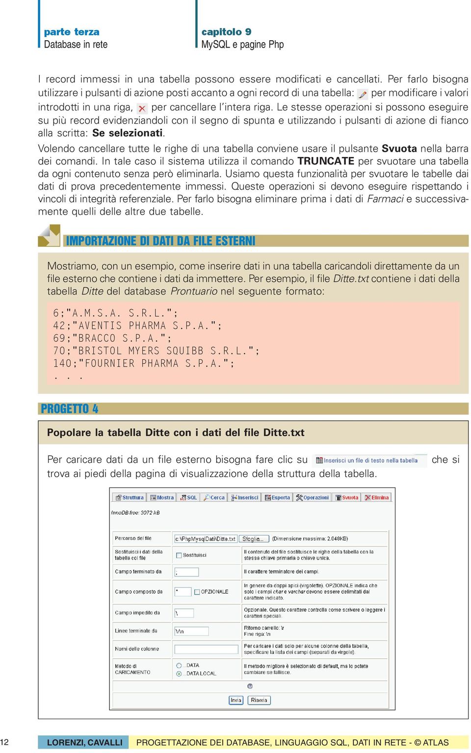 Le stesse operazioni si possono eseguire su più record evidenziandoli con il segno di spunta e utilizzando i pulsanti di azione di fianco alla scritta: Se selezionati.