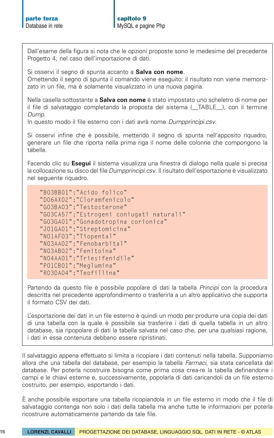 Nella casella sottostante a Salva con nome è stato impostato uno scheletro di nome per il file di salvataggio completando la proposta del sistema ( TABLE ), con il termine Dump.