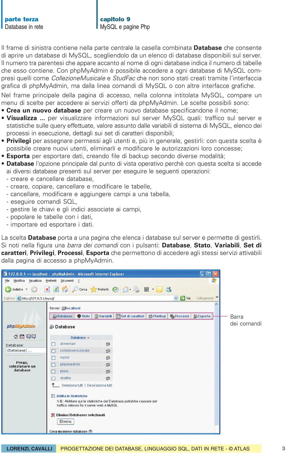 Con phpmyadmin è possibile accedere a ogni database di MySQL compresi quelli come CollezioneMusicale e StudFac che non sono stati creati tramite l interfaccia grafica di phpmyadmin, ma dalla linea